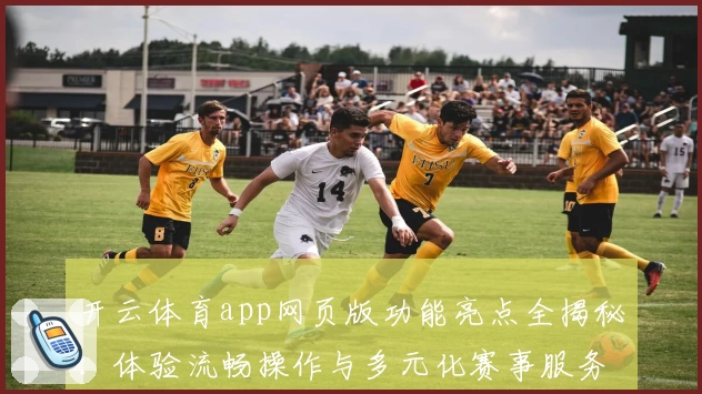 开云体育app网页版功能亮点全揭秘：体验流畅操作与多元化赛事服务