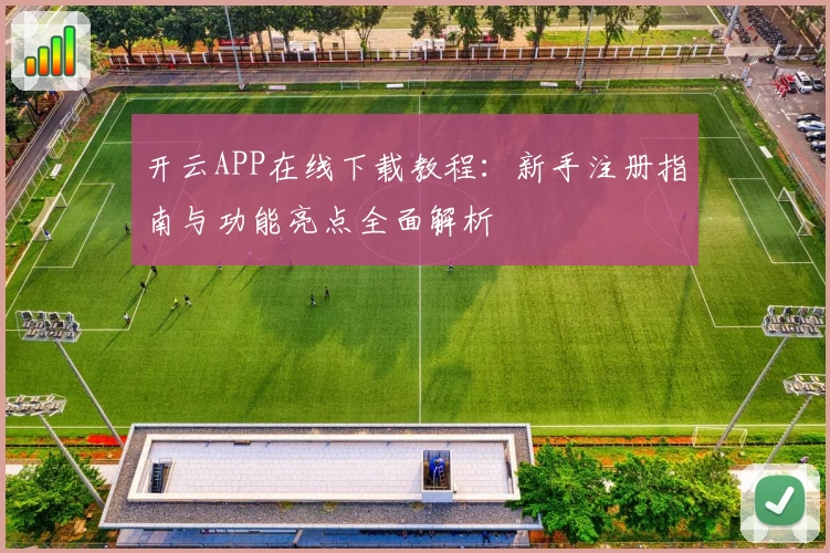 开云APP在线下载教程：新手注册指南与功能亮点全面解析
