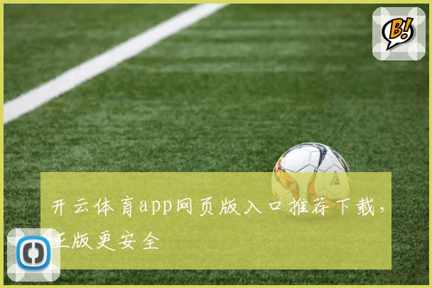 开云体育app网页版入口推荐下载，正版更安全