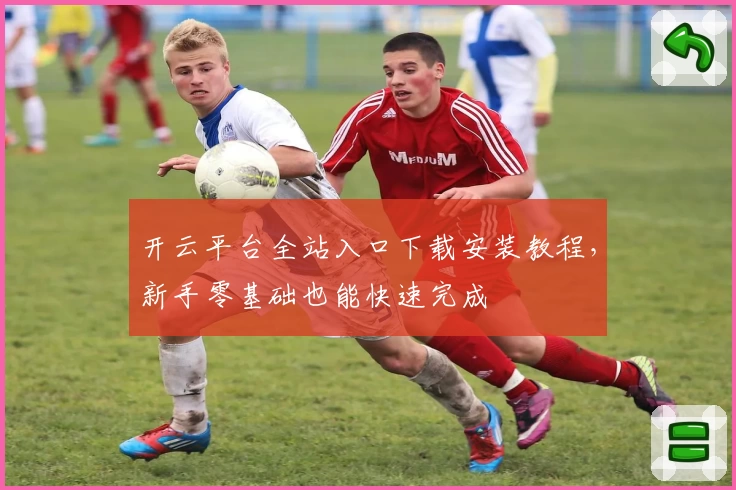 开云平台全站入口下载安装教程，新手零基础也能快速完成