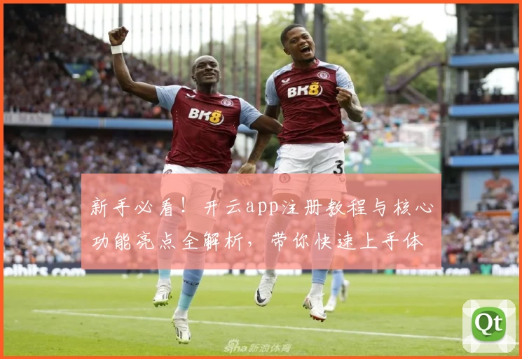 新手必看！开云app注册教程与核心功能亮点全解析，带你快速上手体验