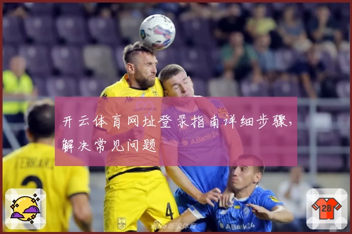 开云体育网址登录指南详细步骤，解决常见问题