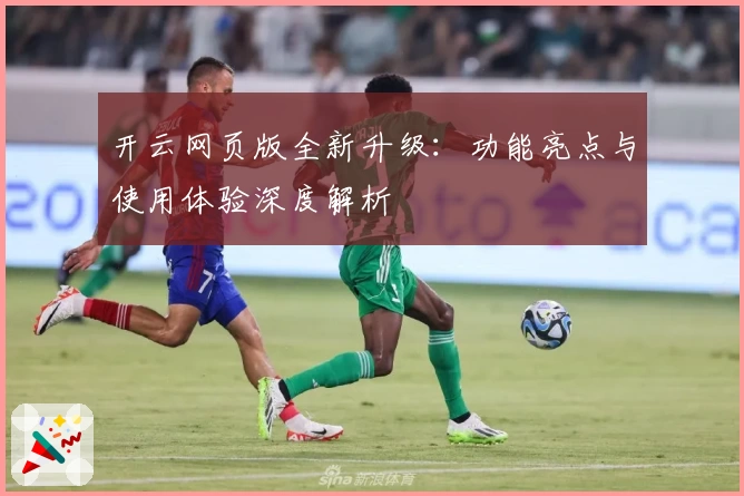 开云网页版全新升级：功能亮点与使用体验深度解析