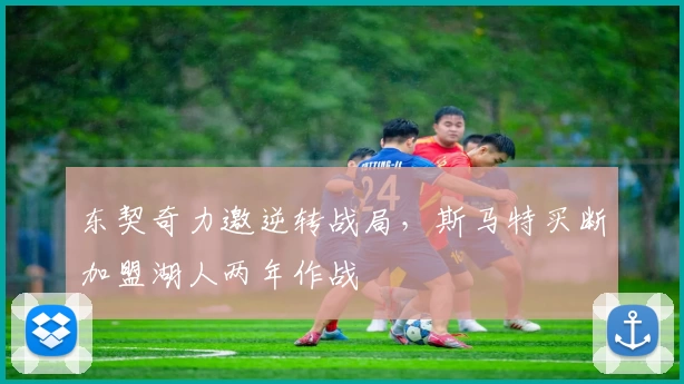 东契奇力邀逆转战局，斯马特买断加盟湖人两年作战